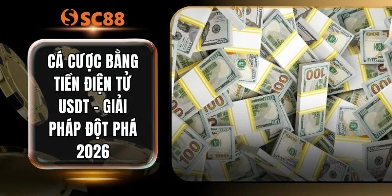 Cá Cược Bằng Tiền Điện Tử USDT - Giải Pháp Đột Phá 2026