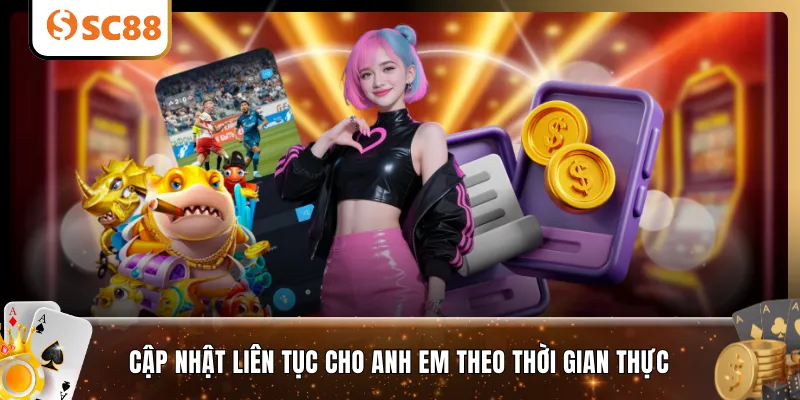Cập nhật liên tục cho anh em theo thời gian thực