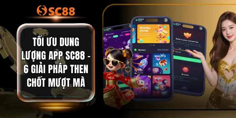 Tối Ưu Dung Lượng App SC88 - 6 Giải Pháp Then Chốt Mượt Mà