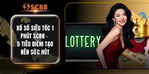Xổ Số Siêu Tốc 1 Phút SC88 - 5 Tiêu Điểm Tạo Nên Sức Hút